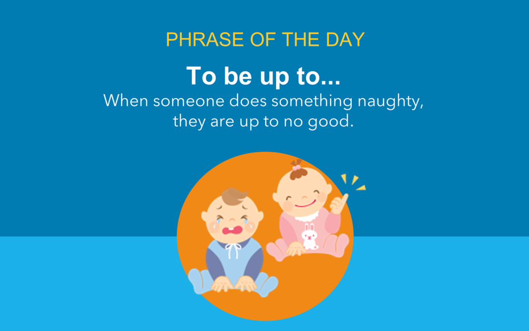Phrase of the day: Be up to…